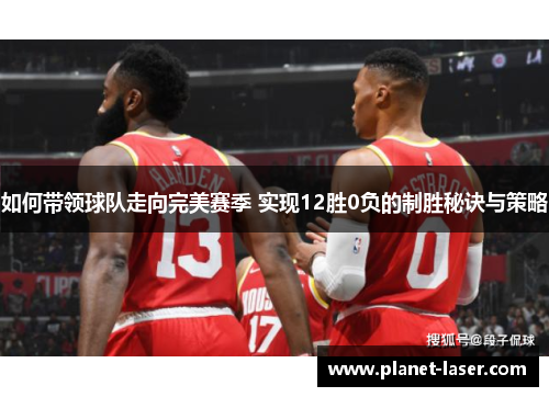 如何带领球队走向完美赛季 实现12胜0负的制胜秘诀与策略