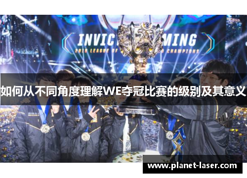 如何从不同角度理解WE夺冠比赛的级别及其意义