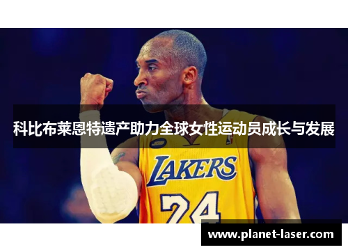 科比布莱恩特遗产助力全球女性运动员成长与发展