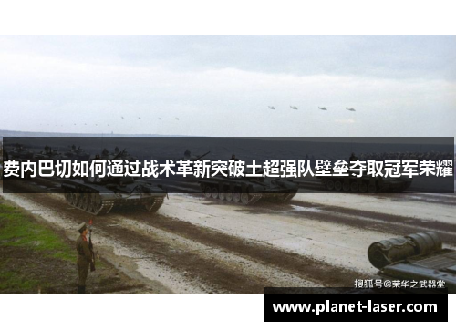 费内巴切如何通过战术革新突破土超强队壁垒夺取冠军荣耀