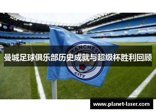 曼城足球俱乐部历史成就与超级杯胜利回顾