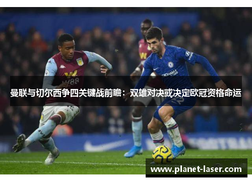 曼联与切尔西争四关键战前瞻：双雄对决或决定欧冠资格命运
